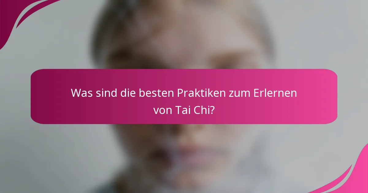Was sind die besten Praktiken zum Erlernen von Tai Chi?