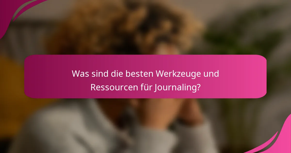 Was sind die besten Werkzeuge und Ressourcen für Journaling?