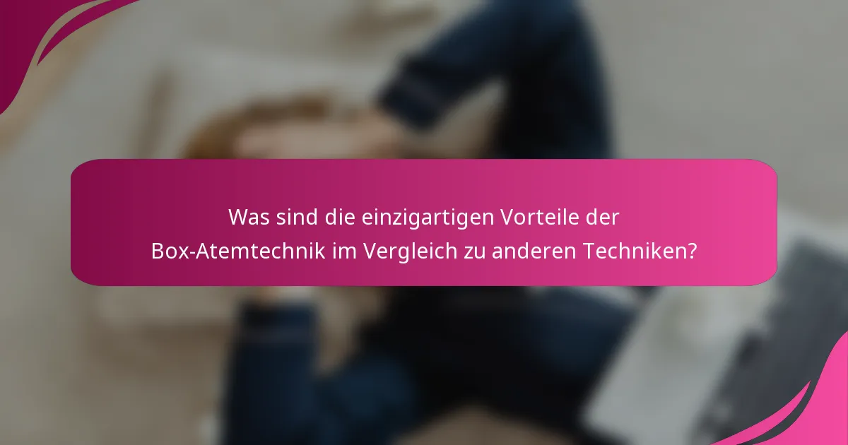Was sind die einzigartigen Vorteile der Box-Atemtechnik im Vergleich zu anderen Techniken?