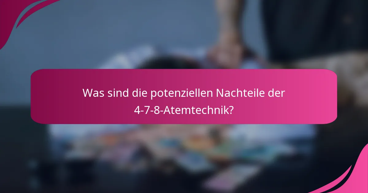 Was sind die potenziellen Nachteile der 4-7-8-Atemtechnik?