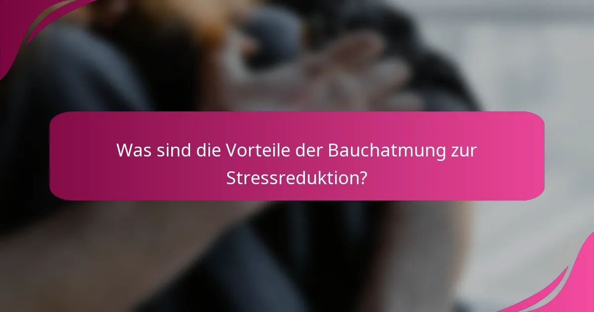Was sind die Vorteile der Bauchatmung zur Stressreduktion?