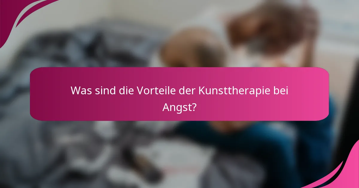 Was sind die Vorteile der Kunsttherapie bei Angst?