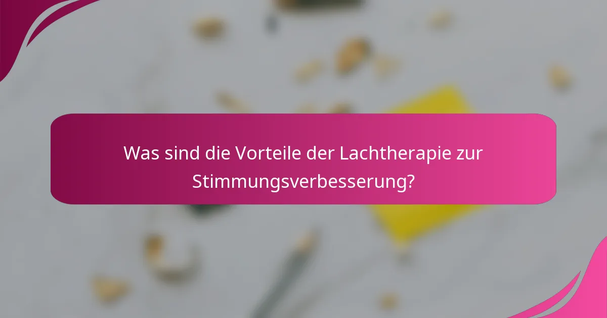 Was sind die Vorteile der Lachtherapie zur Stimmungsverbesserung?
