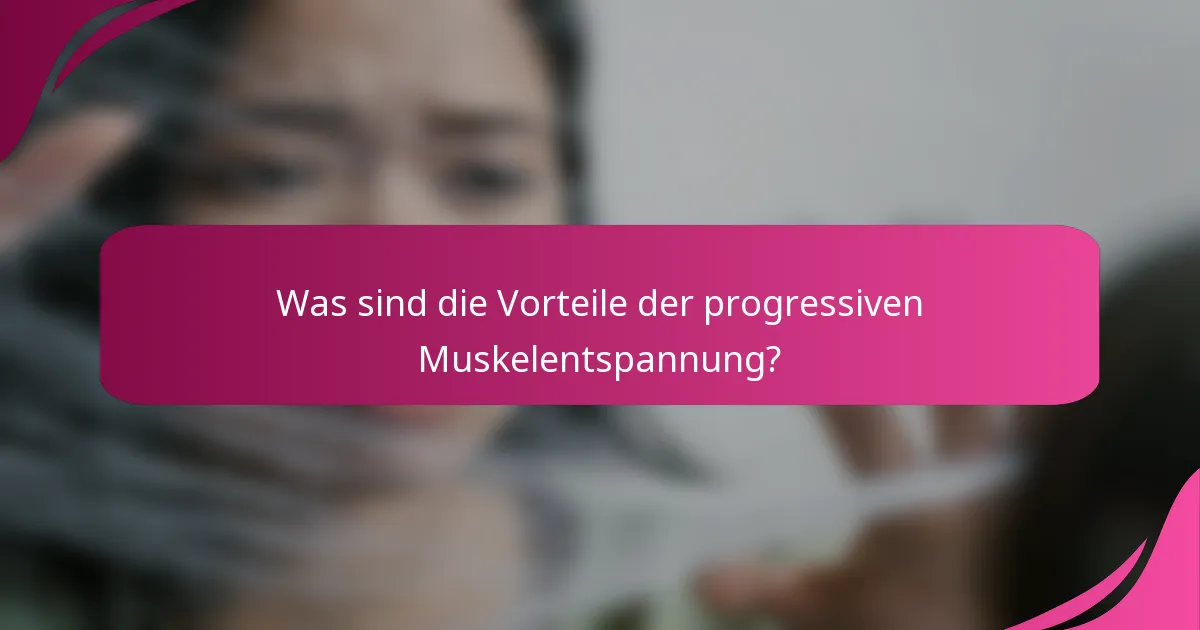 Was sind die Vorteile der progressiven Muskelentspannung?