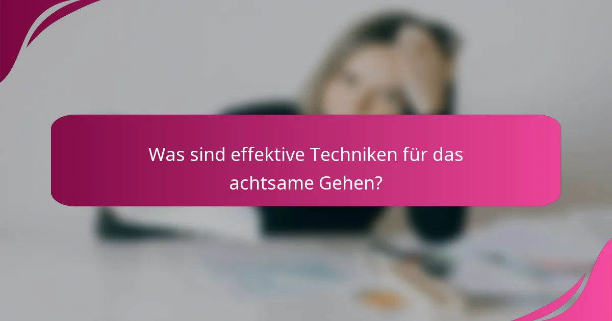 Was sind effektive Techniken für das achtsame Gehen?