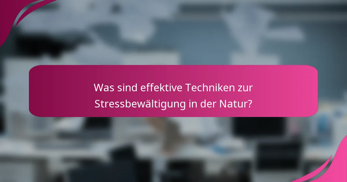 Was sind effektive Techniken zur Stressbewältigung in der Natur?