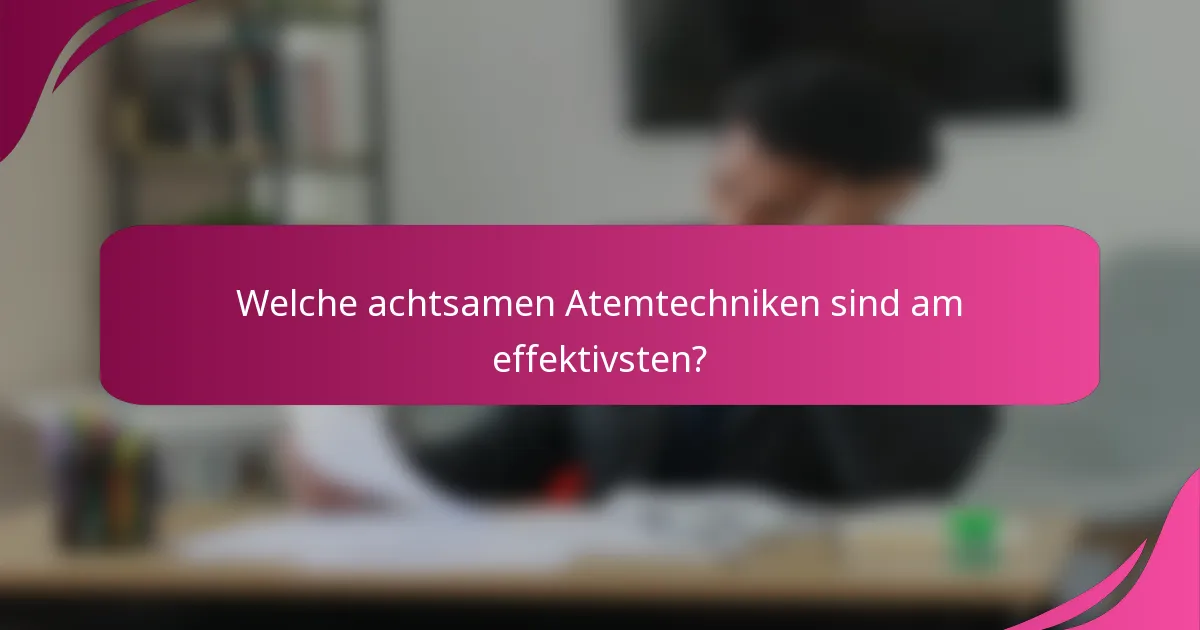 Welche achtsamen Atemtechniken sind am effektivsten?