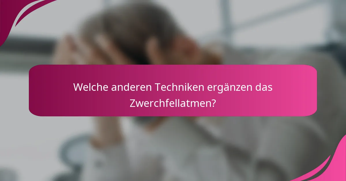 Welche anderen Techniken ergänzen das Zwerchfellatmen?
