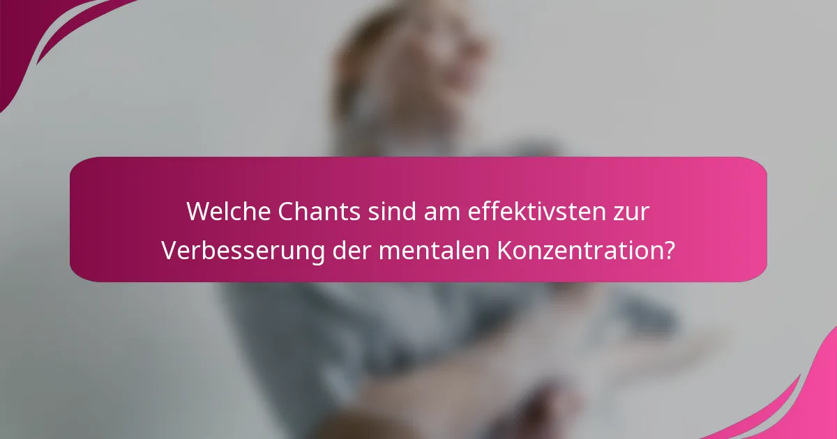 Welche Chants sind am effektivsten zur Verbesserung der mentalen Konzentration?