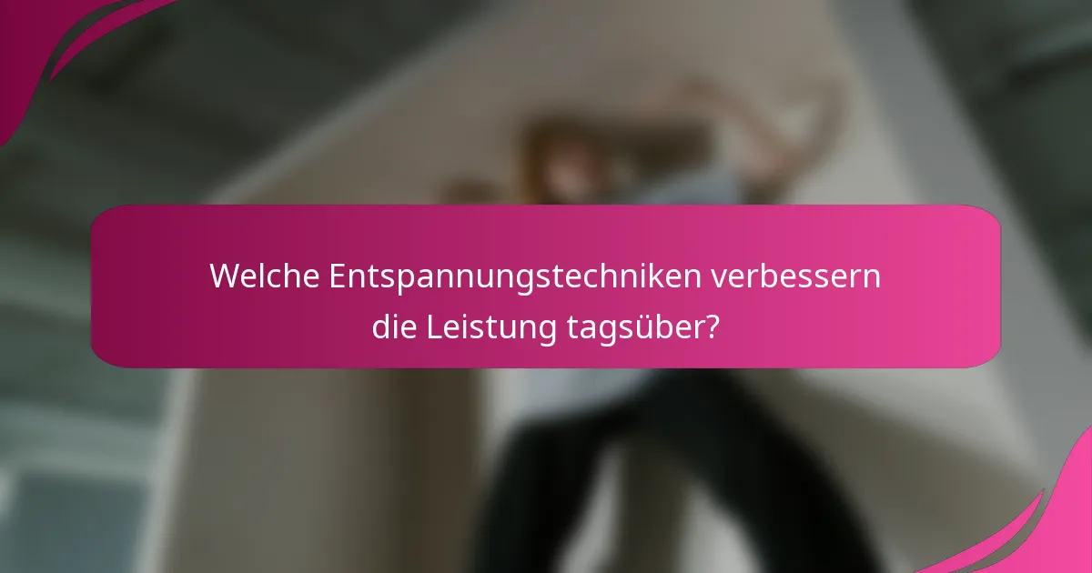 Welche Entspannungstechniken verbessern die Leistung tagsüber?