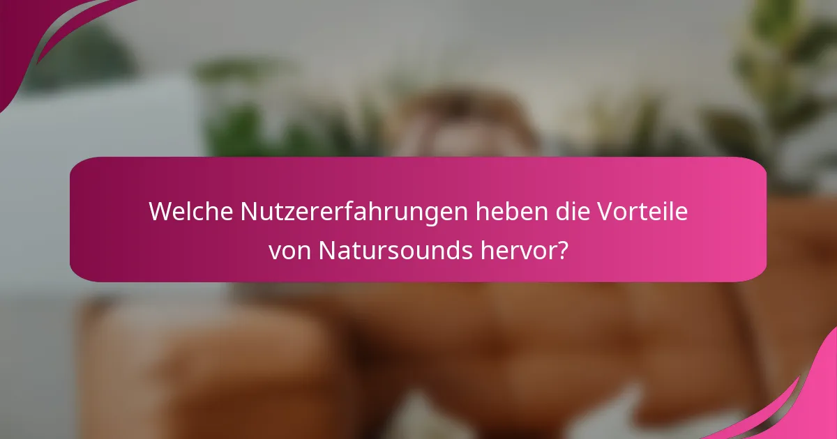 Welche Nutzererfahrungen heben die Vorteile von Natursounds hervor?