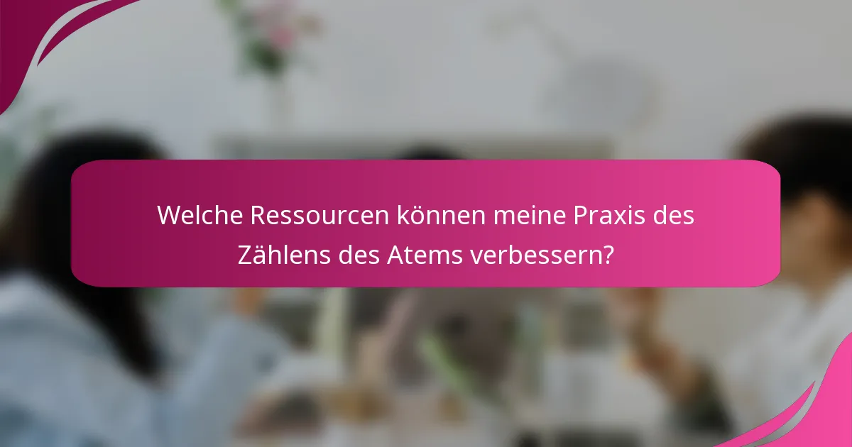 Welche Ressourcen können meine Praxis des Zählens des Atems verbessern?