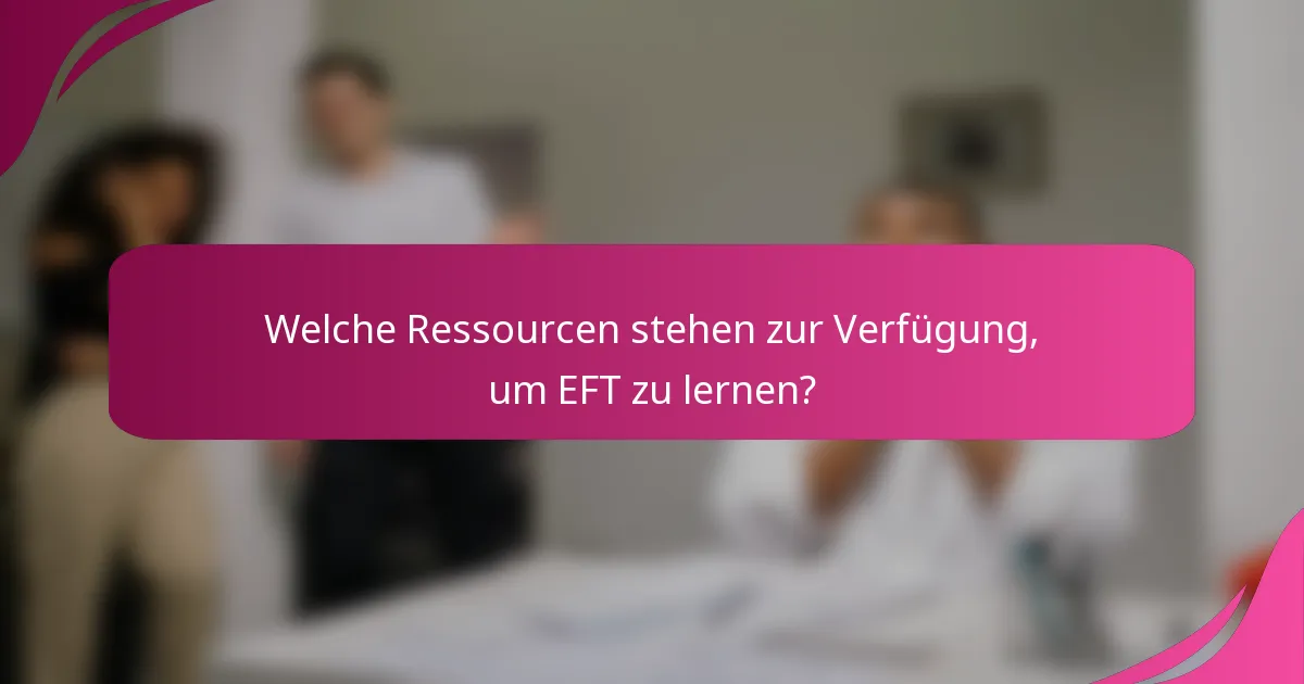 Welche Ressourcen stehen zur Verfügung, um EFT zu lernen?