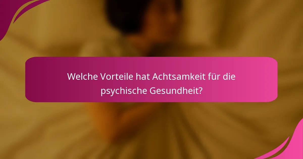 Welche Vorteile hat Achtsamkeit für die psychische Gesundheit?