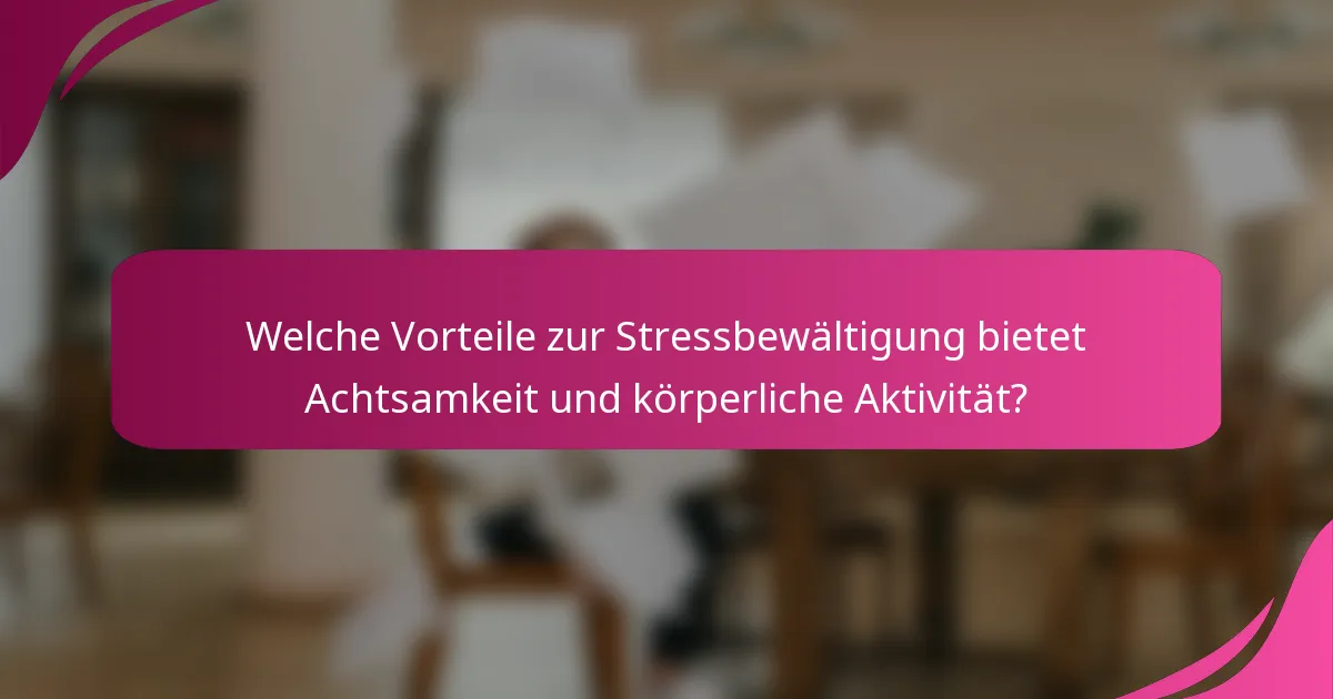 Welche Vorteile zur Stressbewältigung bietet Achtsamkeit und körperliche Aktivität?