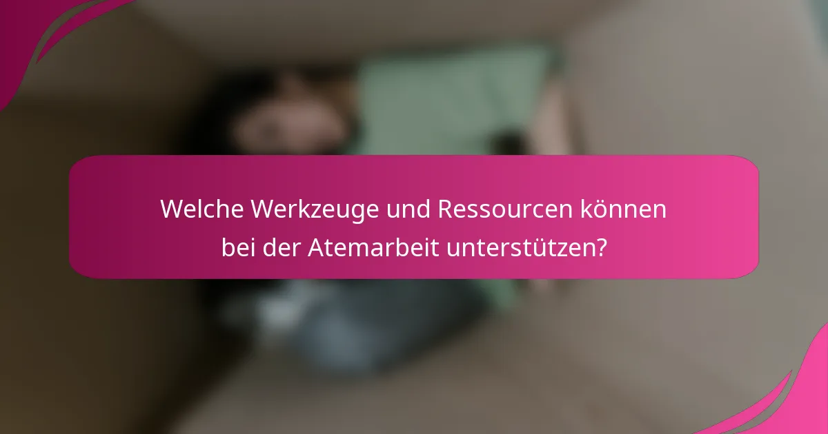 Welche Werkzeuge und Ressourcen können bei der Atemarbeit unterstützen?