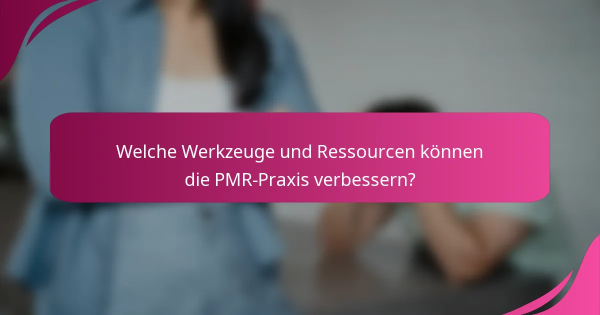 Welche Werkzeuge und Ressourcen können die PMR-Praxis verbessern?