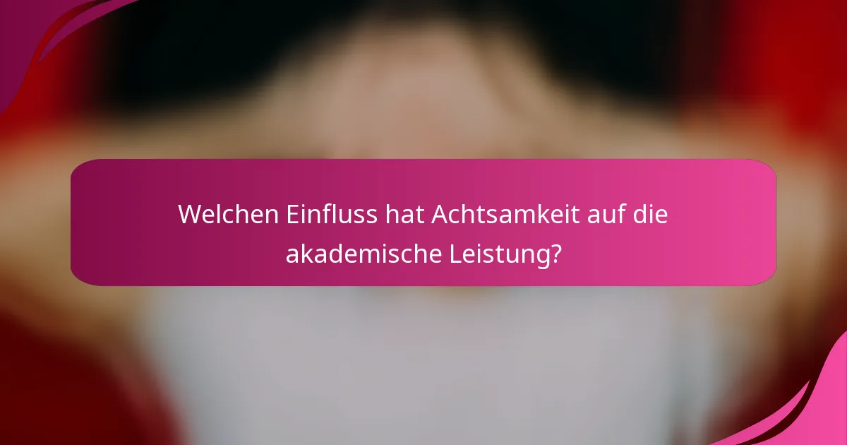 Welchen Einfluss hat Achtsamkeit auf die akademische Leistung?