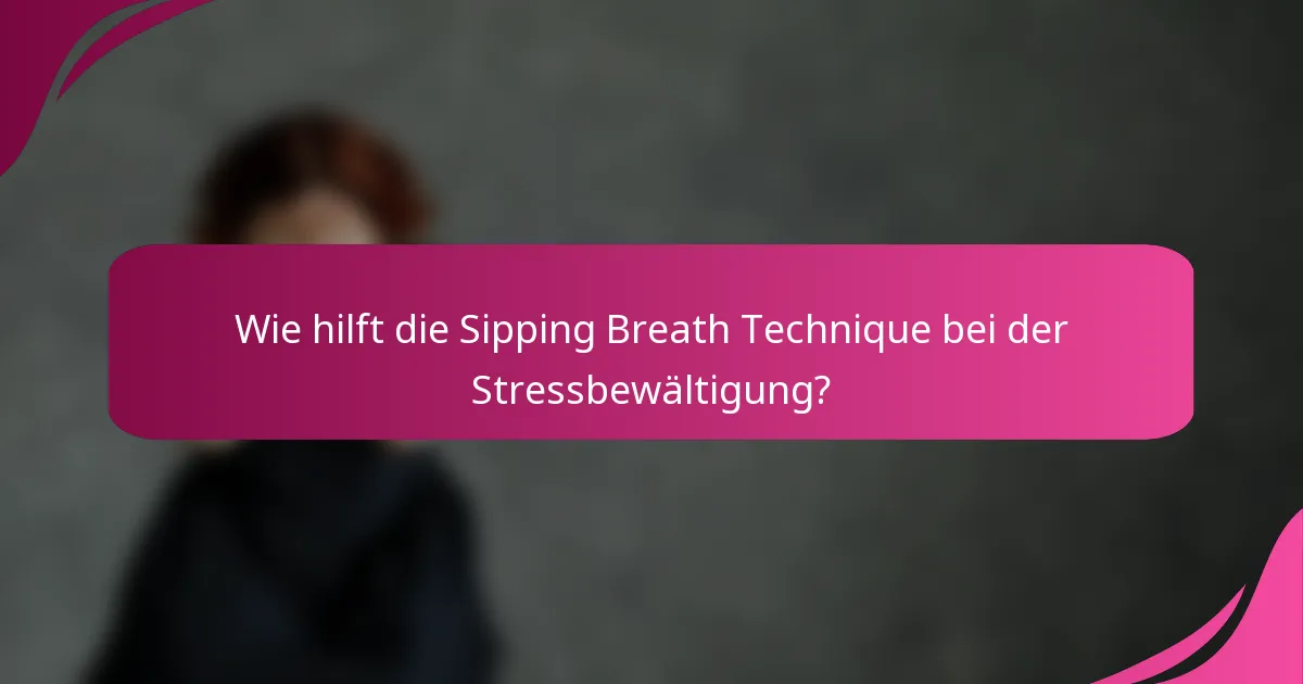 Wie hilft die Sipping Breath Technique bei der Stressbewältigung?