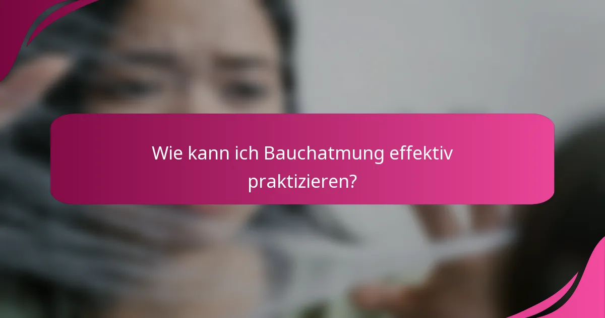 Wie kann ich Bauchatmung effektiv praktizieren?