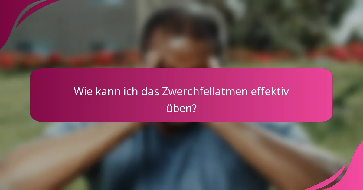 Wie kann ich das Zwerchfellatmen effektiv üben?