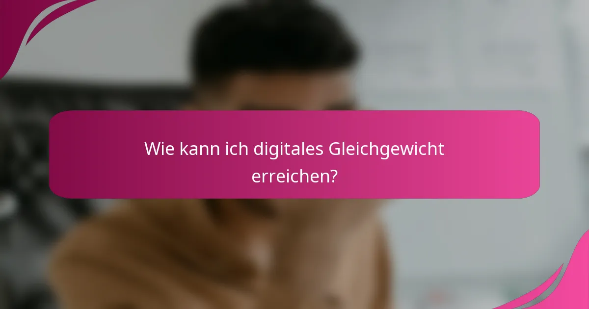 Wie kann ich digitales Gleichgewicht erreichen?