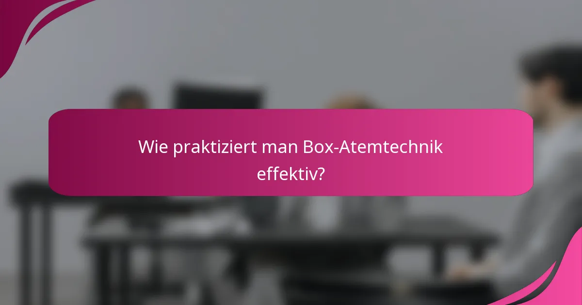 Wie praktiziert man Box-Atemtechnik effektiv?
