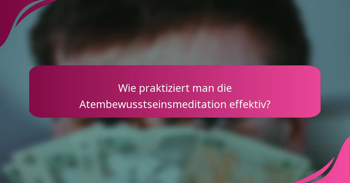 Wie praktiziert man die Atembewusstseinsmeditation effektiv?