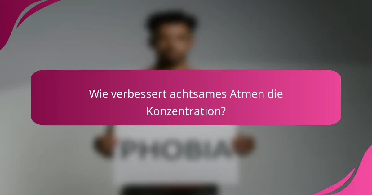 Wie verbessert achtsames Atmen die Konzentration?