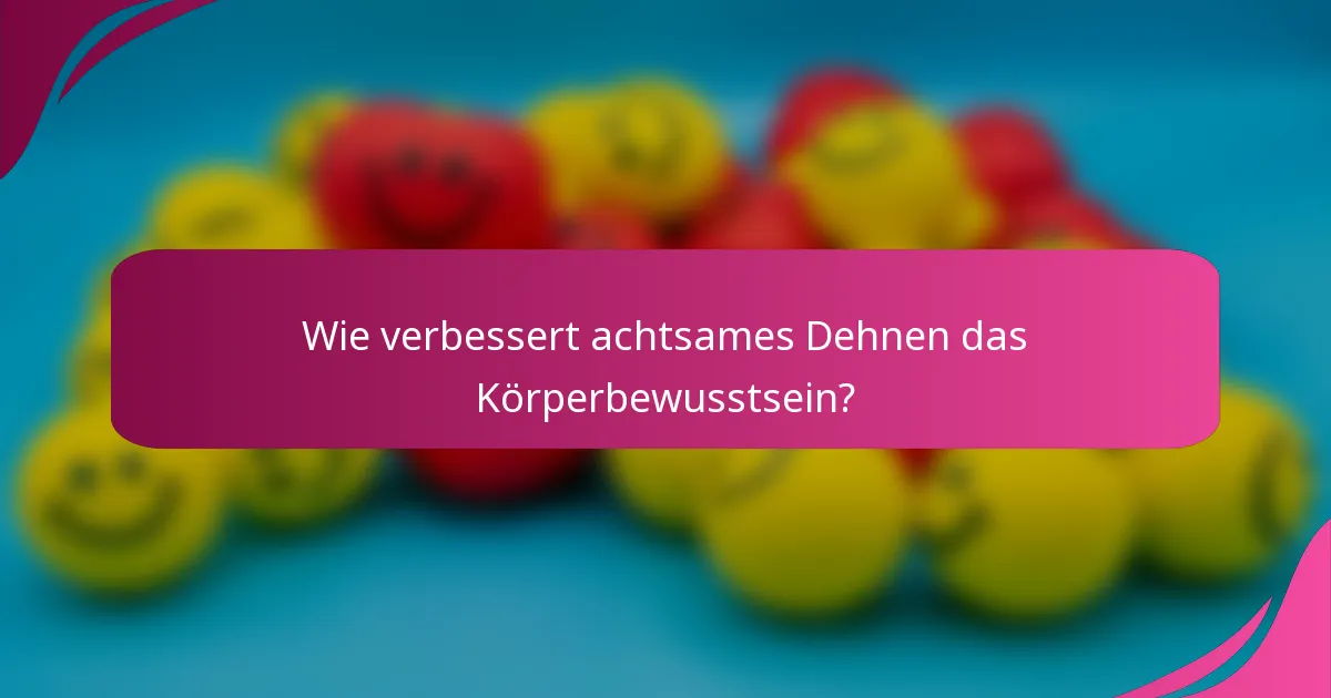 Wie verbessert achtsames Dehnen das Körperbewusstsein?