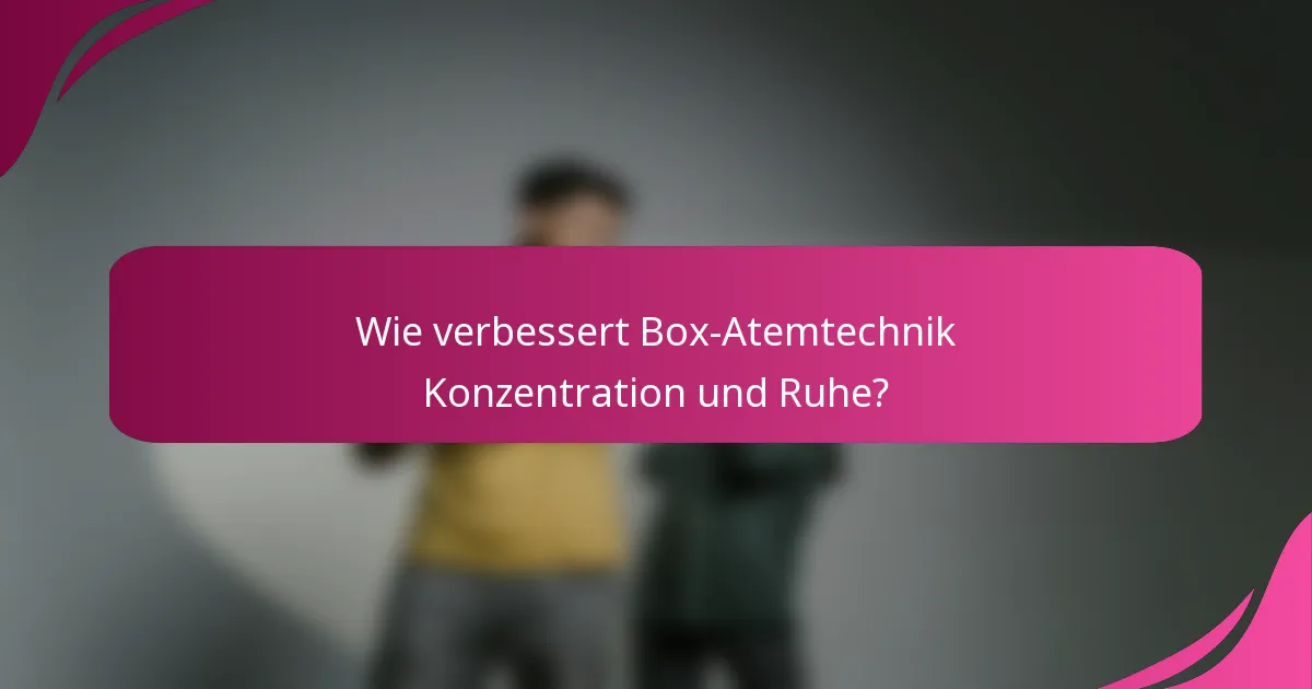 Wie verbessert Box-Atemtechnik Konzentration und Ruhe?