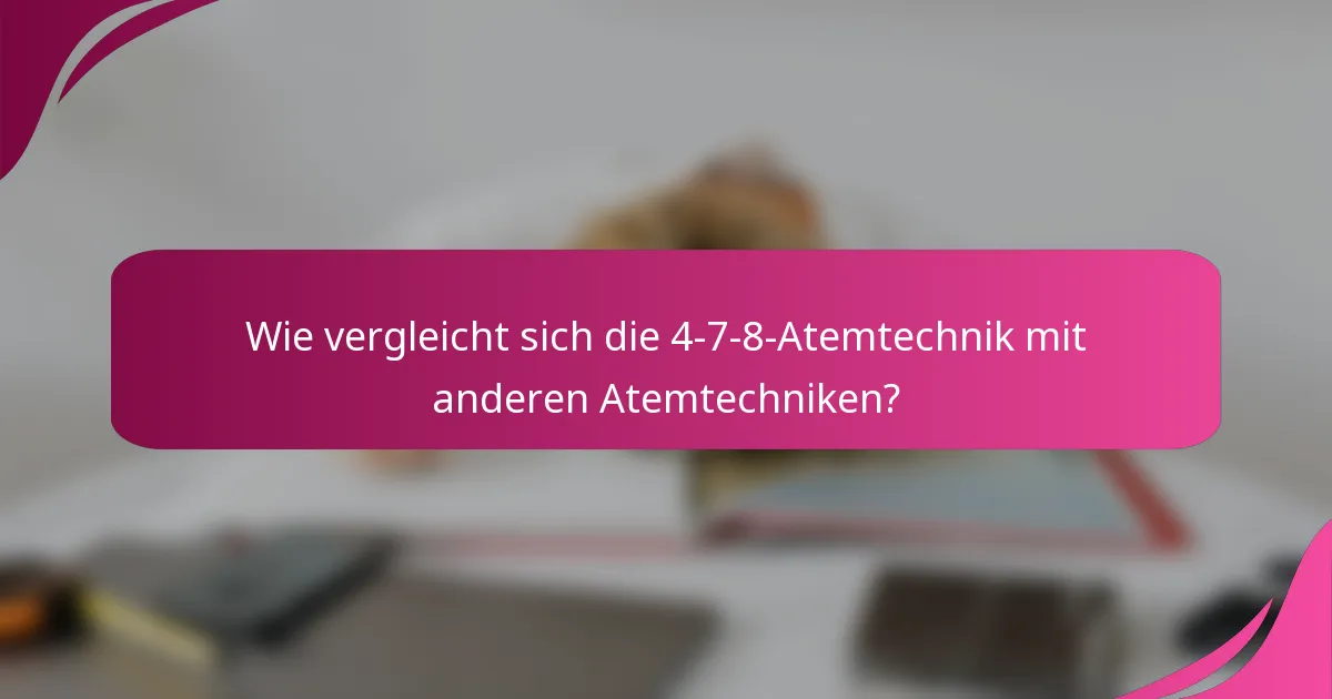 Wie vergleicht sich die 4-7-8-Atemtechnik mit anderen Atemtechniken?