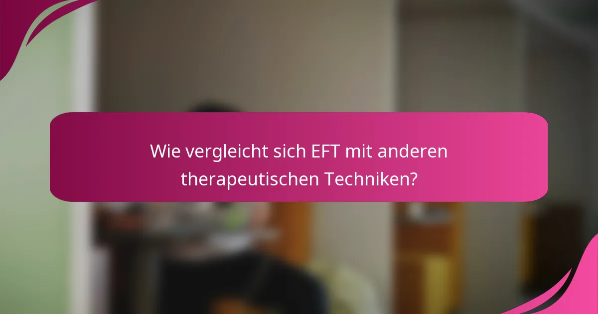 Wie vergleicht sich EFT mit anderen therapeutischen Techniken?