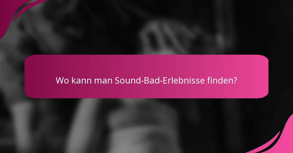 Wo kann man Sound-Bad-Erlebnisse finden?